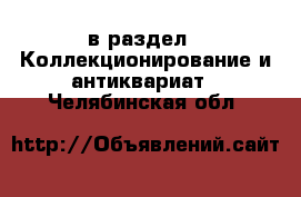  в раздел : Коллекционирование и антиквариат . Челябинская обл.